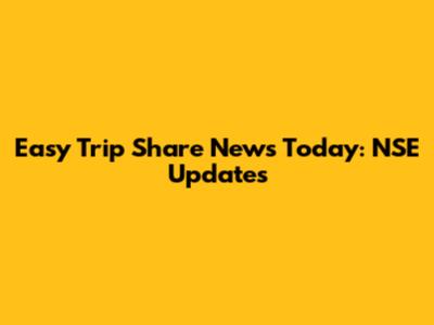 Easy Trip Share News Today: NSE Updates