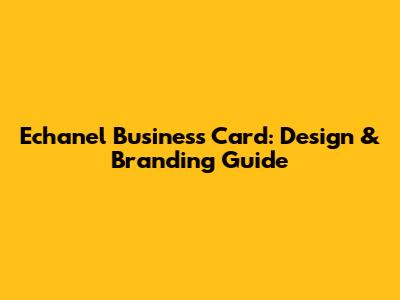 Echanel Business Card: Design & Branding Guide