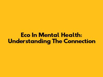 Eco In Mental Health: Understanding The Connection