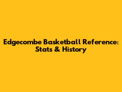 Edgecombe Basketball Reference: Stats & History