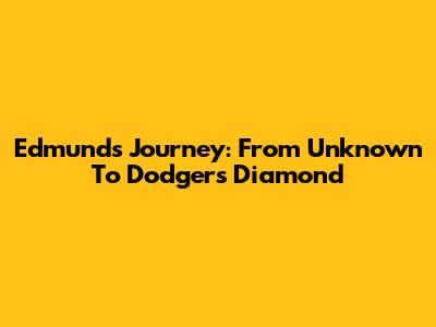 Edmund's Journey: From Unknown To Dodger's Diamond