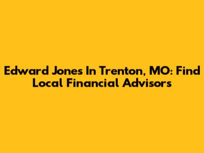 Edward Jones In Trenton, MO: Find Local Financial Advisors