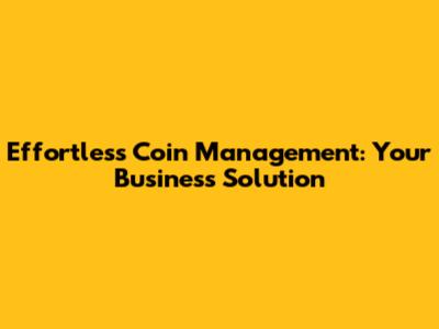 Effortless Coin Management: Your Business Solution