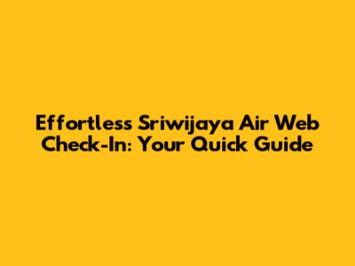 Effortless Sriwijaya Air Web Check-In: Your Quick Guide
