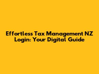 Effortless Tax Management NZ Login: Your Digital Guide