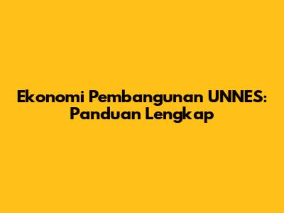 Ekonomi Pembangunan UNNES: Panduan Lengkap