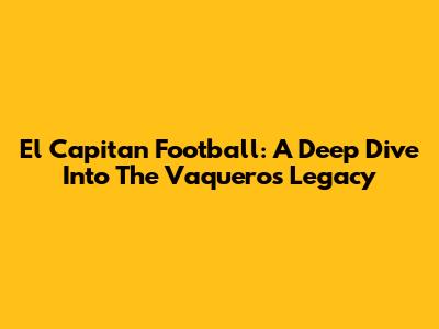 El Capitan Football: A Deep Dive Into The Vaqueros' Legacy