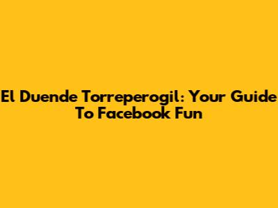 El Duende Torreperogil: Your Guide To Facebook Fun