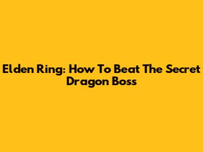 Elden Ring: How To Beat The Secret Dragon Boss
