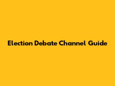 Election Debate Channel Guide