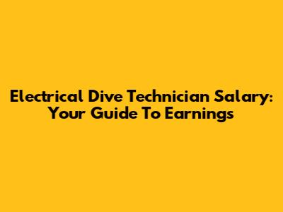 Electrical Dive Technician Salary: Your Guide To Earnings