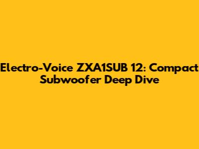 Electro-Voice ZXA1SUB 12: Compact Subwoofer Deep Dive