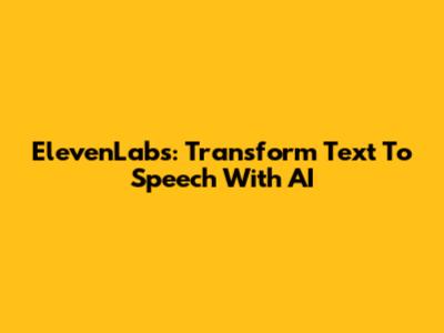 ElevenLabs: Transform Text To Speech With AI
