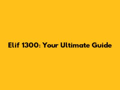 Elif 1300: Your Ultimate Guide