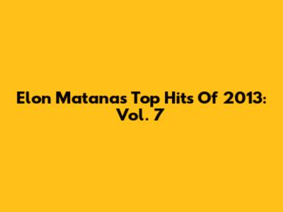 Elon Matana's Top Hits Of 2013: Vol. 7