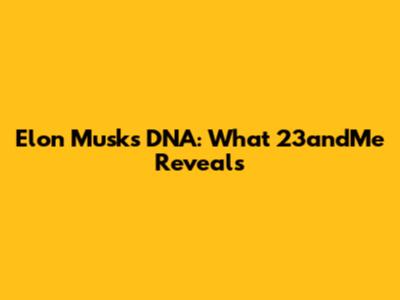 Elon Musk's DNA: What 23andMe Reveals