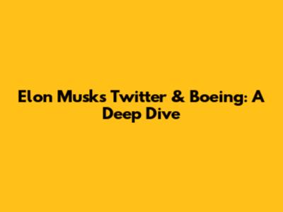 Elon Musk's Twitter & Boeing: A Deep Dive
