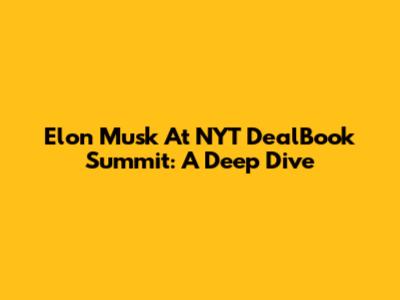 Elon Musk At NYT DealBook Summit: A Deep Dive