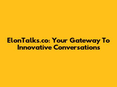 ElonTalks.co: Your Gateway To Innovative Conversations
