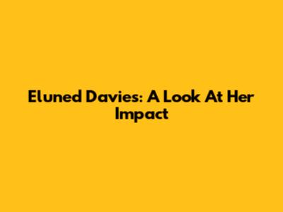 Eluned Davies: A Look At Her Impact