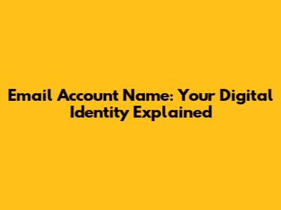 Email Account Name: Your Digital Identity Explained