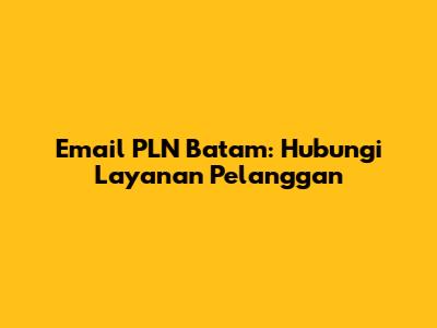 Email PLN Batam: Hubungi Layanan Pelanggan