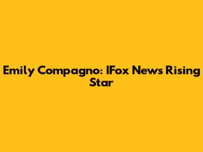 Emily Compagno: IFox News' Rising Star