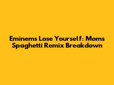 Eminem's Lose Yourself: Mom's Spaghetti Remix Breakdown