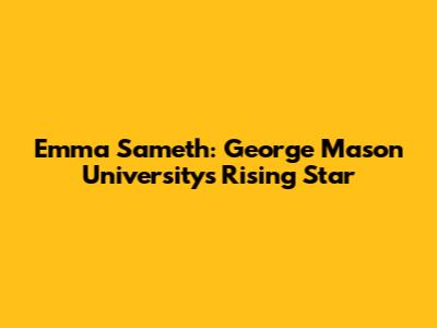 Emma Sameth: George Mason University's Rising Star
