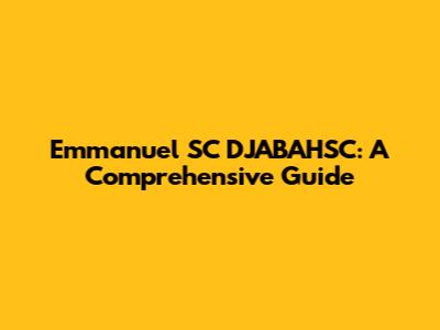 Emmanuel SC DJABAHSC: A Comprehensive Guide