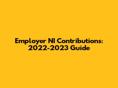 Employer NI Contributions: 2022-2023 Guide