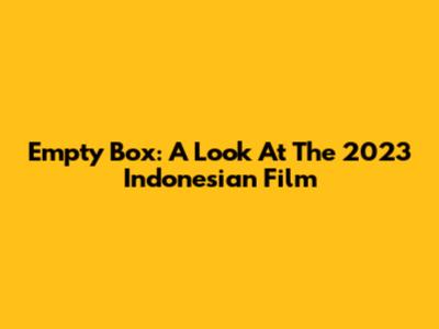 Empty Box: A Look At The 2023 Indonesian Film