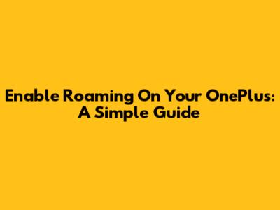 Enable Roaming On Your OnePlus: A Simple Guide