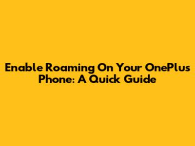 Enable Roaming On Your OnePlus Phone: A Quick Guide
