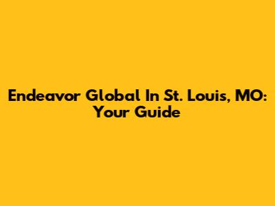 Endeavor Global In St. Louis, MO: Your Guide