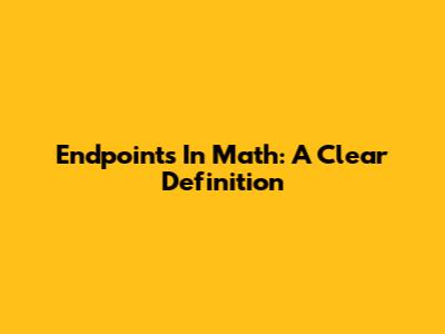 Endpoints In Math: A Clear Definition
