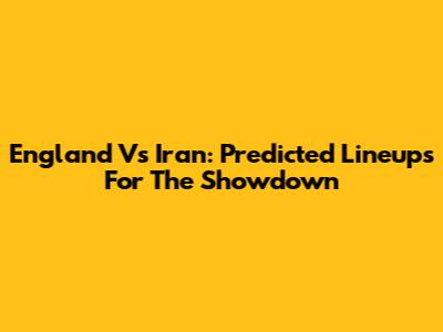 England Vs Iran: Predicted Lineups For The Showdown