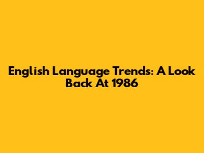 English Language Trends: A Look Back At 1986