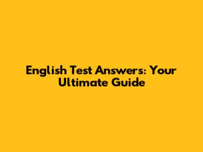 English Test Answers: Your Ultimate Guide
