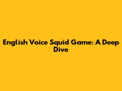 English Voice Squid Game: A Deep Dive
