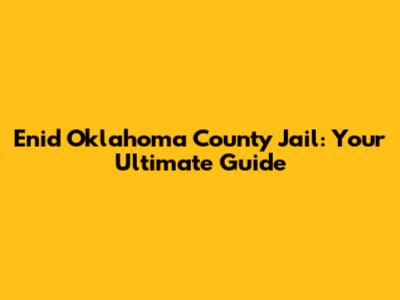Enid Oklahoma County Jail: Your Ultimate Guide