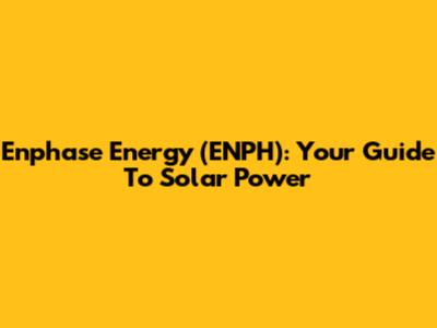 Enphase Energy (ENPH): Your Guide To Solar Power