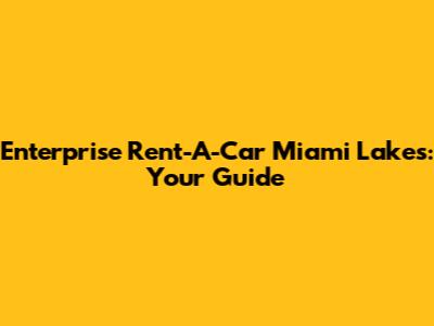 Enterprise Rent-A-Car Miami Lakes: Your Guide