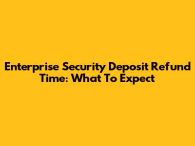 Enterprise Security Deposit Refund Time: What To Expect