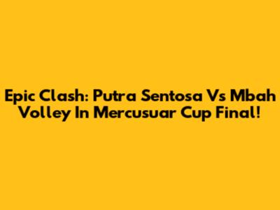 Epic Clash: Putra Sentosa Vs Mbah Volley In Mercusuar Cup Final!