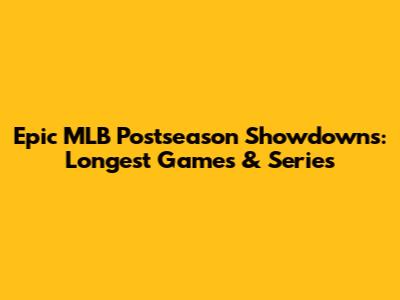 Epic MLB Postseason Showdowns: Longest Games & Series