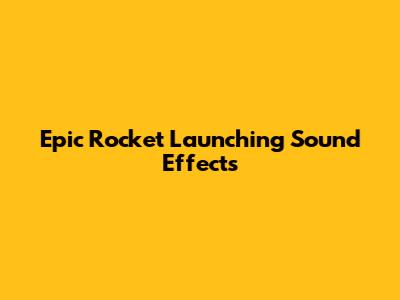 Epic Rocket Launching Sound Effects
