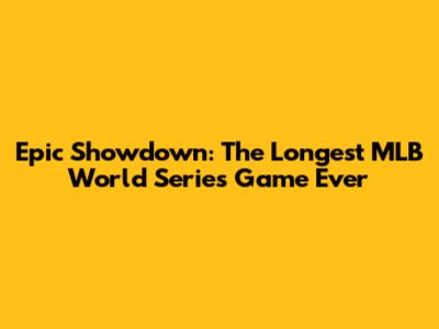 Epic Showdown: The Longest MLB World Series Game Ever