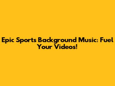 Epic Sports Background Music: Fuel Your Videos!