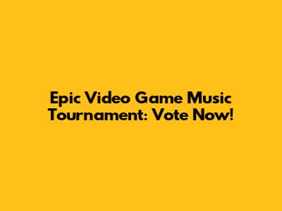 Epic Video Game Music Tournament: Vote Now!